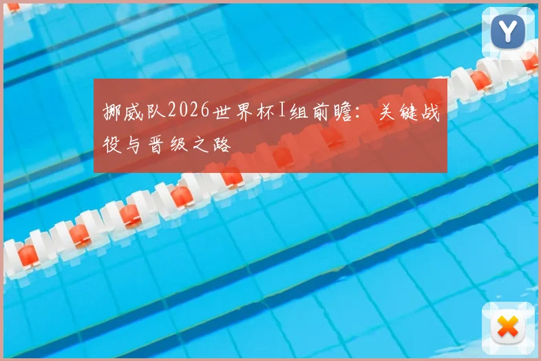 挪威队2026世界杯I组前瞻：关键战役与晋级之路
